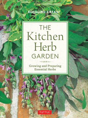 The Kitchen Herb Garden: Growing and Preparing Essential Herbs - Creasy, Rosalind