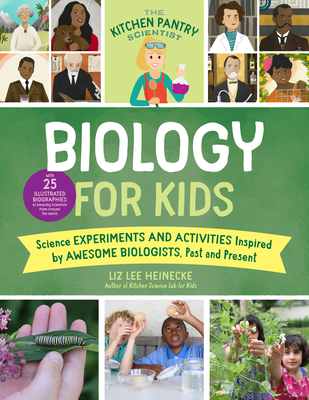 The Kitchen Pantry Scientist Biology for Kids: Science Experiments and Activities Inspired by Awesome Biologists, Past and Present; With 25 Illustrated Biographies of Amazing Scientists from Around the World - Heinecke, Liz Lee