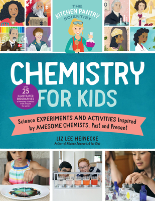 The Kitchen Pantry Scientist Chemistry for Kids: Science Experiments and Activities Inspired by Awesome Chemists, Past and Present; With 25 Illustrated Biographies of Amazing Scientists from Around the World - Heinecke, Liz Lee