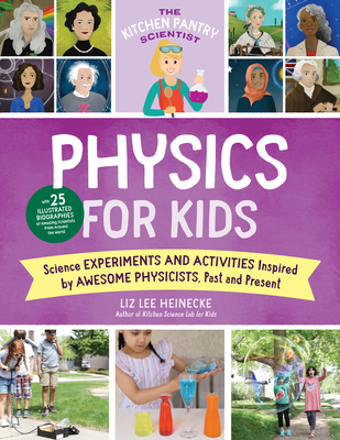 The Kitchen Pantry Scientist Physics for Kids: Science Experiments and Activities Inspired by Awesome Physicists, Past and Present; With 25 Illustrated Biographies of Amazing Scientists from Around the World - Heinecke, Liz Lee