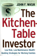 The Kitchen Table Investor: Low Risk, Low-Maintenance Wealth-Building Strategies for Working Families