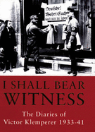 The Klemperer Diaries: I Shall Bear Witness, 1933-41