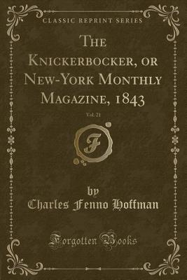 The Knickerbocker, or New-York Monthly Magazine, 1843, Vol. 21 (Classic Reprint) - Hoffman, Charles Fenno