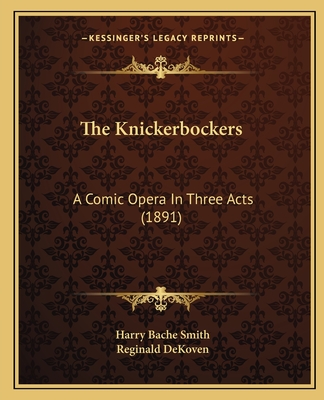 The Knickerbockers: A Comic Opera In Three Acts (1891) - Smith, Harry Bache, and Dekoven, Reginald