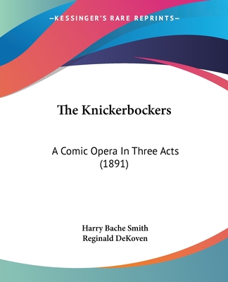 The Knickerbockers: A Comic Opera In Three Acts (1891) - Smith, Harry Bache, and Dekoven, Reginald