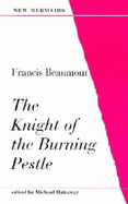 The Knight of the Burning Pestle - Beaumont, Francis, and Hattaway, Michael (Volume editor)