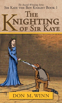 The Knighting of Sir Kaye: Sir Kaye the Boy Knight Book 1 - Winn, Don M