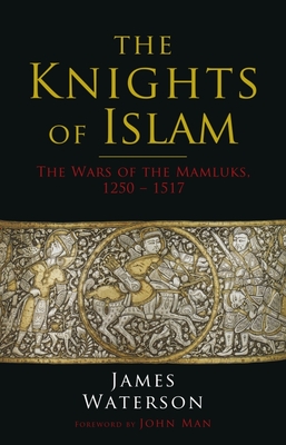 The Knights of Islam: The Wars of the Mamluks, 1250 - 1517 - Waterson, James