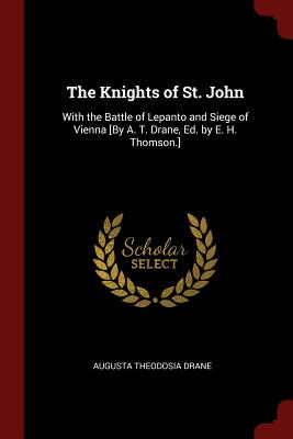 The Knights of St. John: With the Battle of Lepanto and Siege of Vienna [By A. T. Drane, Ed. by E. H. Thomson.] - Drane, Augusta Theodosia, Sr.