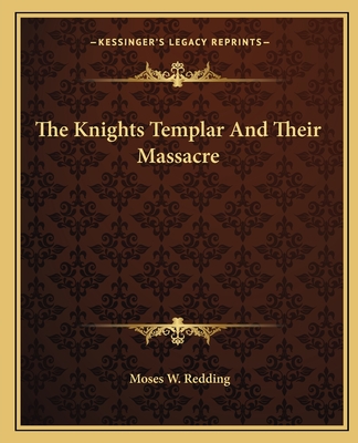 The Knights Templar and Their Massacre - Redding, Moses W