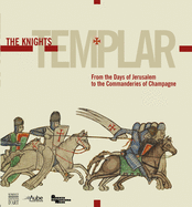 The Knights Templar: from the Days of Jerusalem to the Commanderies of Champagne