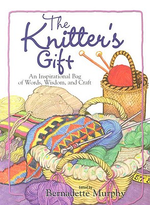 The Knitter's Gift: An Inspirational Bag of Words, Wisdom, and Craft - Murphy, Bernadette