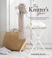 The Knitter's Year: 52 Make-In-A-Week Projects - Quick Gifts and Seasonal Knits