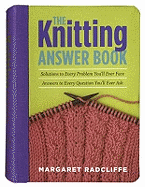 The Knitting Answer Book: Solutions to Every Problem You'll Ever Face, Answers to Every Question You'll Ever Ask