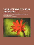 The Knockabout Club In The Woods: The Adventures Of Six Young Men In The Wilds Of Maine And Canada