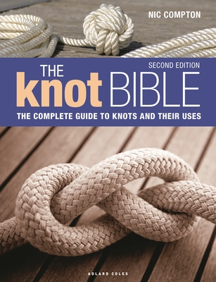 The Knot Bible 2nd edition: The Complete Guide to Knots and Their Uses - Compton, Nic