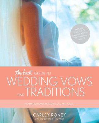 The Knot Guide to Wedding Vows and Traditions: Readings, Rituals, Music, Dances, and Toasts - Roney, Carley, and Knot, The, and Editors of the Knot