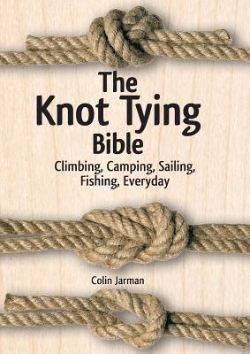 The Knot Tying Bible: Climbing, Camping, Sailing, Fishing, Everyday - Jarman, Colin