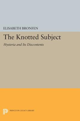 The Knotted Subject: Hysteria and Its Discontents - Bronfen, Elisabeth