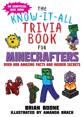 The Know-It-All Trivia Book for Minecrafters: Over 800 Amazing Facts and Insider Secrets - Boone, Brian