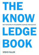 The Knowledge Book: Key Concepts in Philosophy, Science, and Culture - Fuller, Steve, Professor, PhD