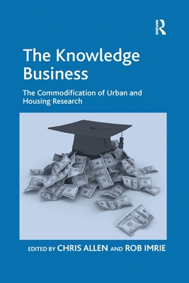 The Knowledge Business: The Commodification of Urban and Housing Research - Imrie, Rob, and Allen, Chris (Editor)