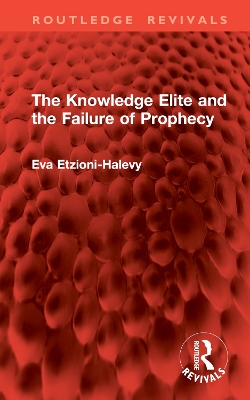 The Knowledge Elite and the Failure of Prophecy - Etzioni-Halevy, Eva