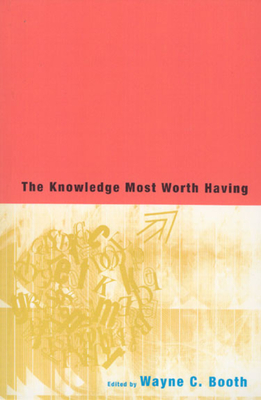 The Knowledge Most Worth Having - Booth, Wayne C (Editor)