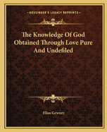 The Knowledge of God Obtained Through Love Pure and Undefiled