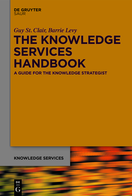 The Knowledge Services Handbook: A Guide for the Knowledge Strategist - St Clair, Guy, and Levy, Barrie