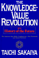 The Knowledge-Value Revolution, Or, a History of the Future - Sakaiya, Taichi, and Fields, George (Translated by), and Marsh, William (Translated by)