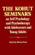 The Kohut Seminars: On Self Psychology and Psychotherapy with Adolescents and Young Adults - Elson, Miriam (Editor)