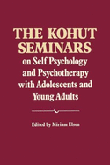 The Kohut Seminars: On Self Psychology and Psychotherapy with Adolescents and Young Adults