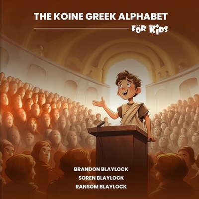 The Koine Greek Alphabet For Kids - Blaylock, Soren, and Blaylock, Ransom, and Blaylock, Brandon