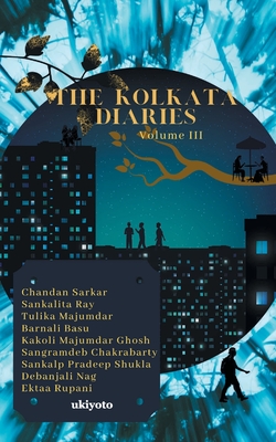 The Kolkata Diaries - Volume III - Sarkar, Chandan, and Roy, Sankalita, and Majumder, Tulika