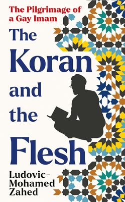 The Koran and the Flesh: The Pilgrimage of a Gay Imam - Zahed, Ludovic-Mohamed