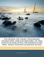 The Koran: Or, Essays, Sentiments, Characters, and Callimachies, of Tria Juncta in Uno, M.N.A. or Master of No Arts. Three Volumes Complete in One