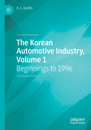 The Korean Automotive Industry, Volume 1: Beginnings to 1996