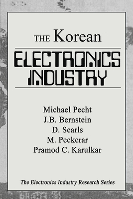 The Korean Electronics Industry - Pecht, Michael, and Bernstein, Joseph B, and Searls, Damion