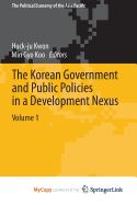 The Korean Government and Public Policies in a Development Nexus, Volume 1 - Kwon, Huck-Ju (Editor), and Koo, Min Gyo (Editor)