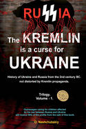 The Kremlin is a curse for Ukraine. History of Ukraine and Russia from the 2nd century BC. not distorted by Kremlin propaganda. Trilogy. Volume - 1