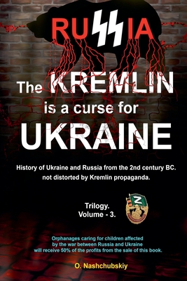 The Kremlin is a curse for Ukraine. History of Ukraine and Russia from the 2nd century BC. not distorted by Kremlin propaganda. Trilogy. Volume - 3 - Nashchubskiy, Oleg