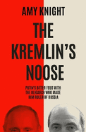 The Kremlin's Noose: Vladimir Putin's Bitter Feud with the Oligarch Who Made Him Ruler of Russia