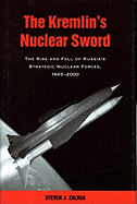 The Kremlin's Nuclear Sword: The Rise and Fall of Russia's Strategic Nuclear Forces 1945-2000