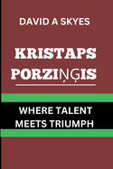 The Kristaps Porzi  is Paradox: Where Talent Meets Triumph.: The Unrelenting Pursuit of Greatness.