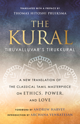 The Kural: Tiruvalluvar's Tirukkural - Pruiksma, Thomas Hitoshi (Preface by), and Harvey, Andrew (Foreword by), and Venkatesan, Archana (Introduction by)