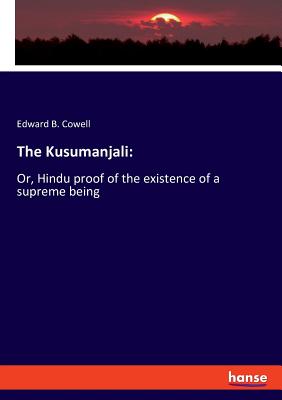 The Kusumanjali: Or, Hindu proof of the existence of a supreme being - Cowell, Edward B