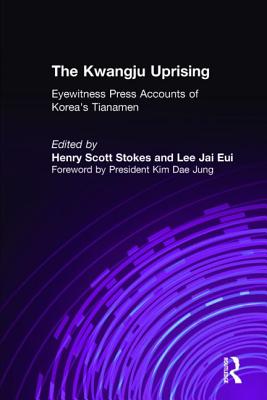 The Kwangju Uprising: A Miracle of Asian Democracy as Seen by the Western and the Korean Press: A Miracle of Asian Democracy as Seen by the Western and the Korean Press - Stokes, Henry Scott, and Lee, Lily Xiao Hong