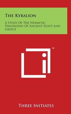 The Kybalion: A Study of the Hermetic Philosophy of Ancient Egypt and Greece - Three Initiates