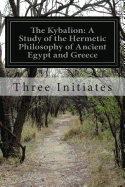 The Kybalion: A Study of the Hermetic Philosophy of Ancient Egypt and Greece - Initiates, Three